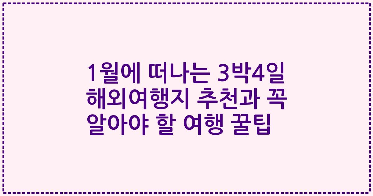 1월에 떠나는 3박4일 해외여행지 추천과 꼭 알아야 할 여행 꿀팁