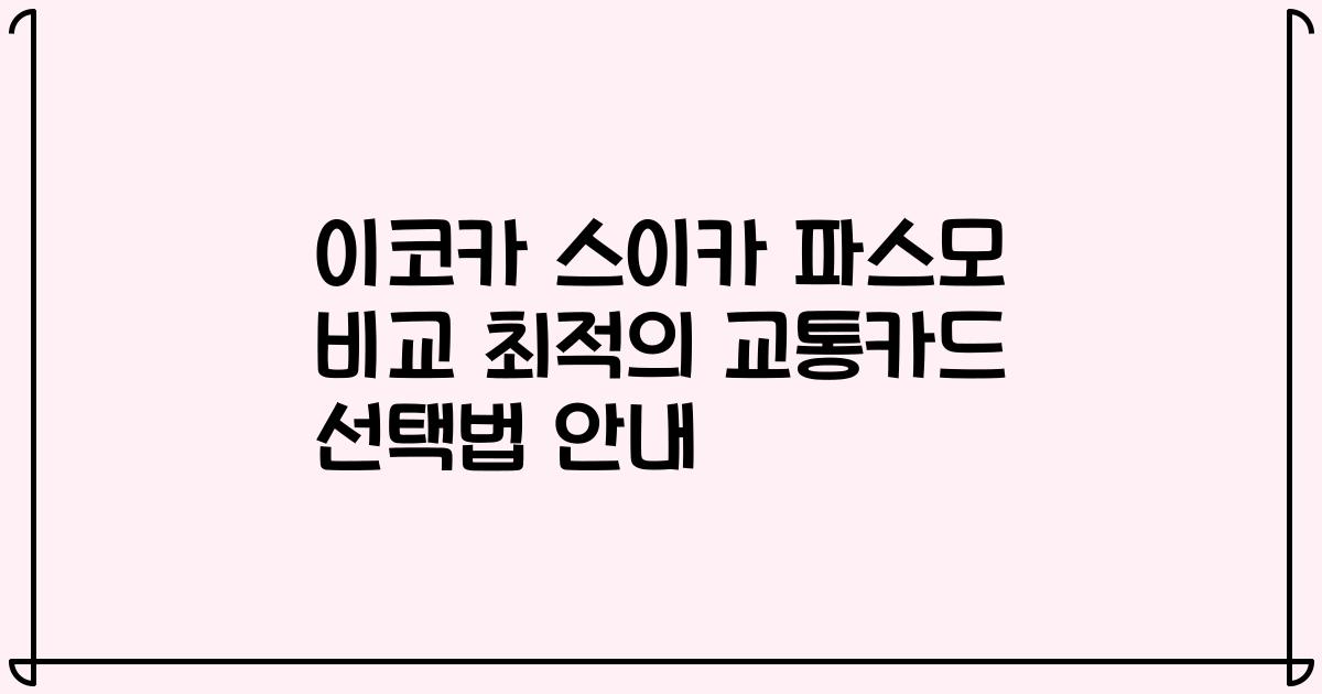 이코카 스이카 파스모 비교 최적의 교통카드 선택법 안내