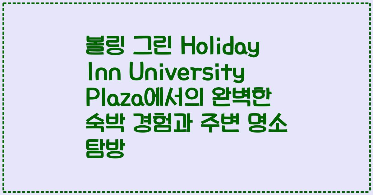 볼링 그린 Holiday Inn University Plaza에서의 완벽한 숙박 경험과 주변 명소 탐방