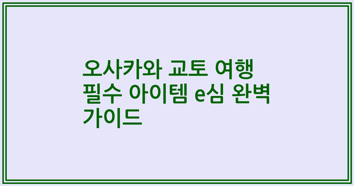 오사카와 교토 여행 필수 아이템 e심 완벽 가이드