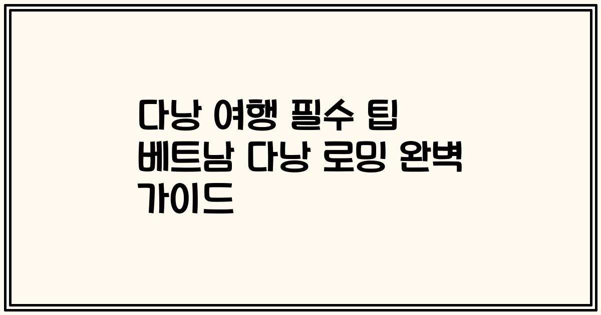 다낭 여행 필수 팁 베트남 다낭 로밍 완벽 가이드