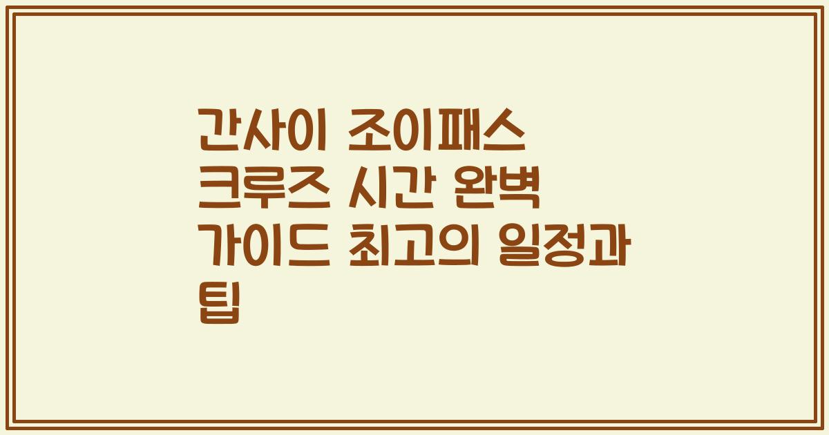 간사이 조이패스 크루즈 시간 완벽 가이드 최고의 일정과 팁