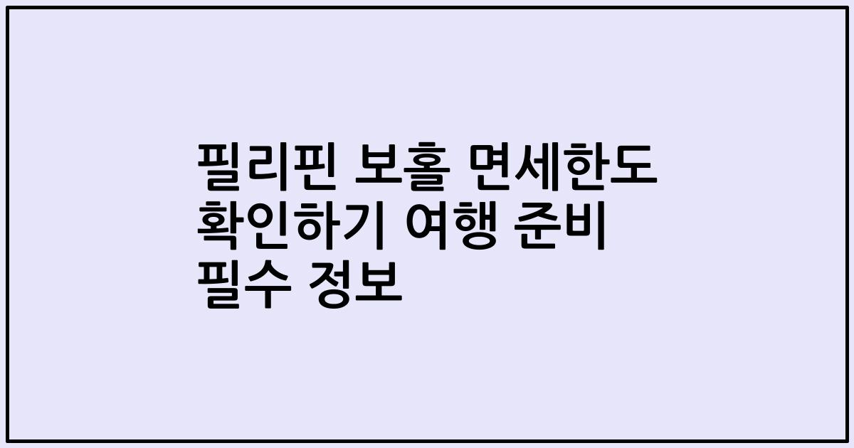 필리핀 보홀 면세한도 확인하기 여행 준비 필수 정보