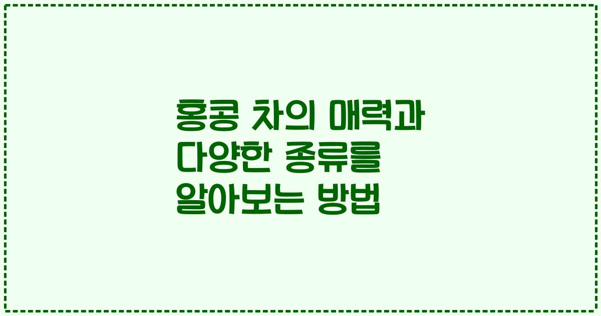 홍콩 차의 매력과 다양한 종류를 알아보는 방법
