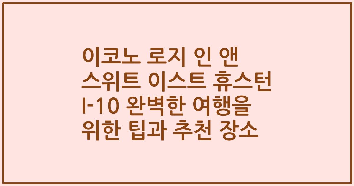 이코노 로지 인 앤 스위트 이스트 휴스턴 I-10 완벽한 여행을 위한 팁과 추천 장소