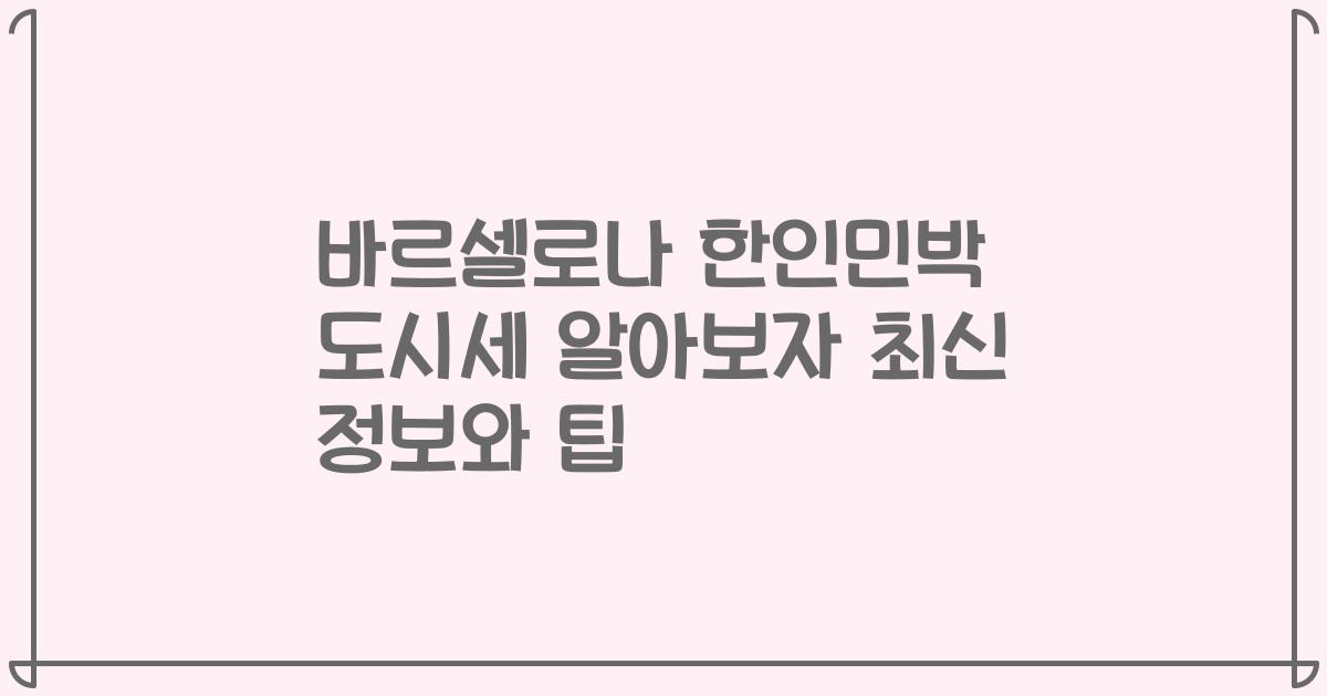 바르셀로나 한인민박 도시세 알아보자 최신 정보와 팁