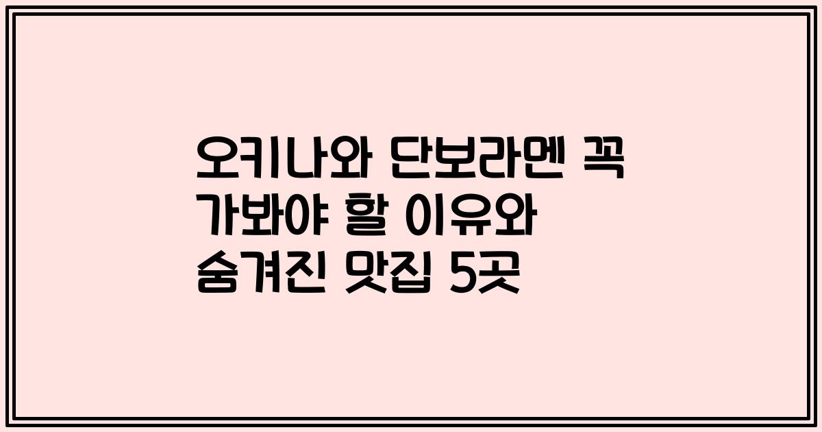 오키나와 단보라멘 꼭 가봐야 할 이유와 숨겨진 맛집 5곳
