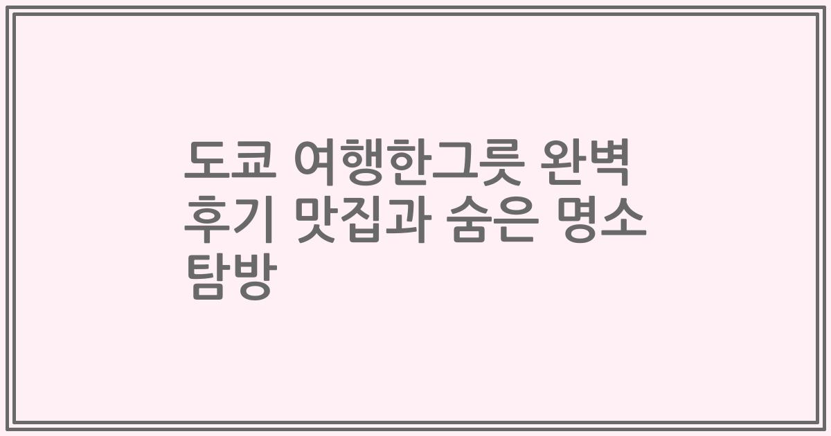도쿄 여행한그릇 완벽 후기 맛집과 숨은 명소 탐방