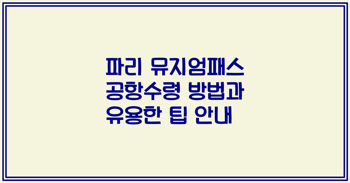 파리 뮤지엄패스 공항수령 방법과 유용한 팁 안내