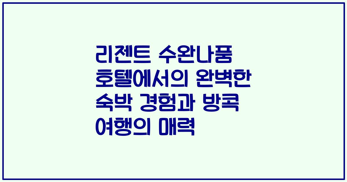 리젠트 수완나품 호텔에서의 완벽한 숙박 경험과 방콕 여행의 매력