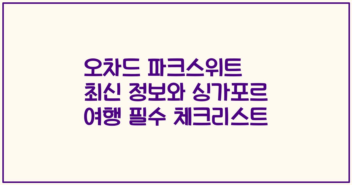 오차드 파크스위트 최신 정보와 싱가포르 여행 필수 체크리스트