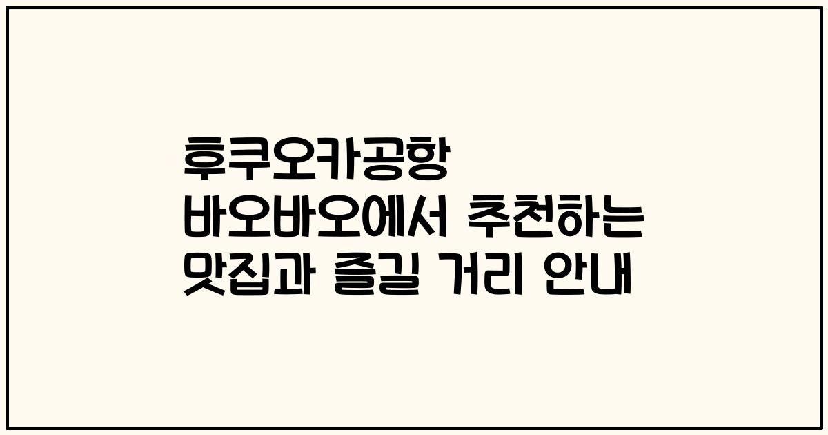 후쿠오카공항 바오바오에서 추천하는 맛집과 즐길 거리 안내