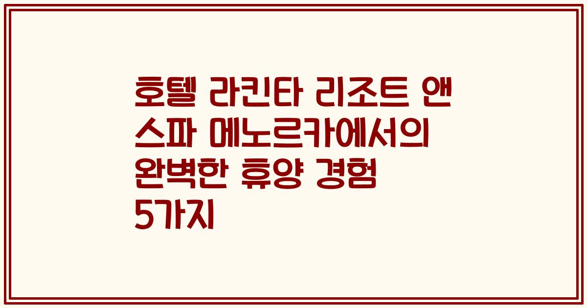 호텔 라킨타 리조트 앤 스파 메노르카에서의 완벽한 휴양 경험 5가지