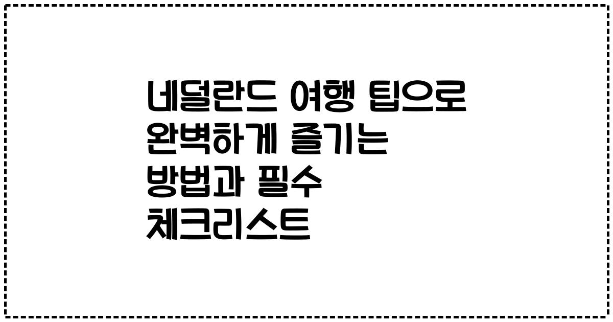 네덜란드 여행 팁으로 완벽하게 즐기는 방법과 필수 체크리스트