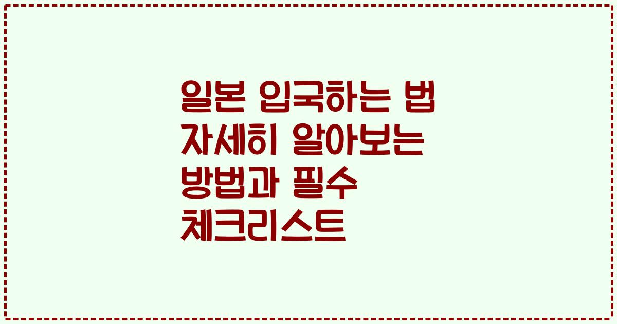 일본 입국하는 법 자세히 알아보는 방법과 필수 체크리스트