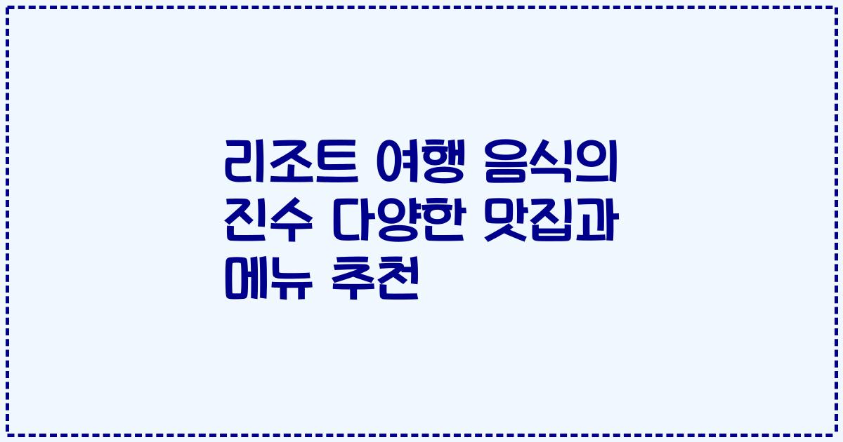 리조트 여행 음식의 진수 다양한 맛집과 메뉴 추천
