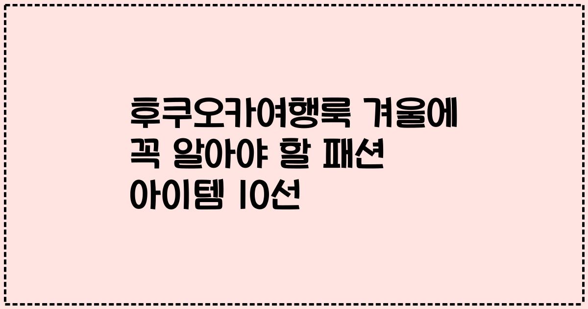 후쿠오카여행룩 겨울에 꼭 알아야 할 패션 아이템 10선