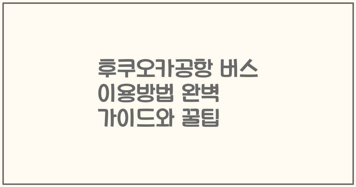 후쿠오카공항 버스 이용방법 완벽 가이드와 꿀팁