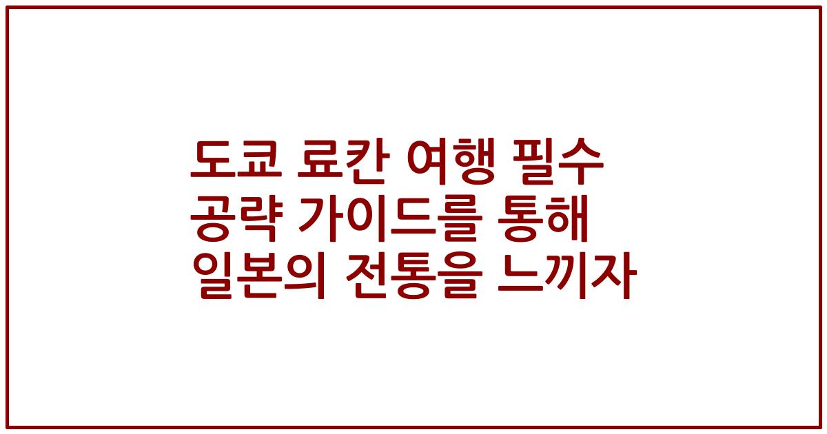 도쿄 료칸 여행 필수 공략 가이드를 통해 일본의 전통을 느끼자