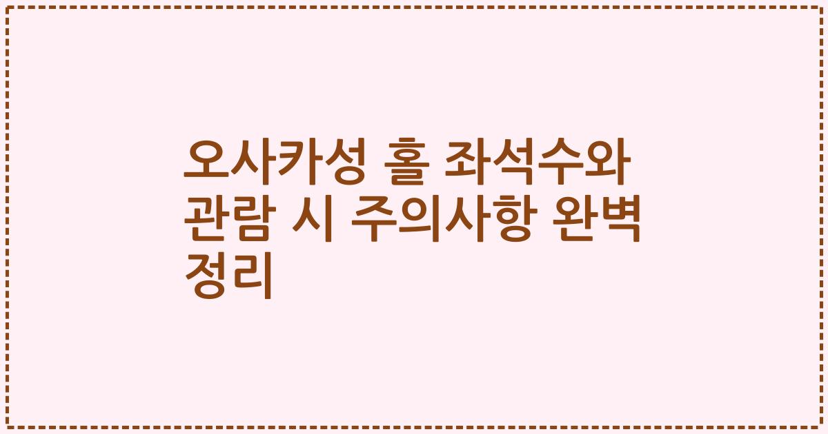 오사카성 홀 좌석수와 관람 시 주의사항 완벽 정리