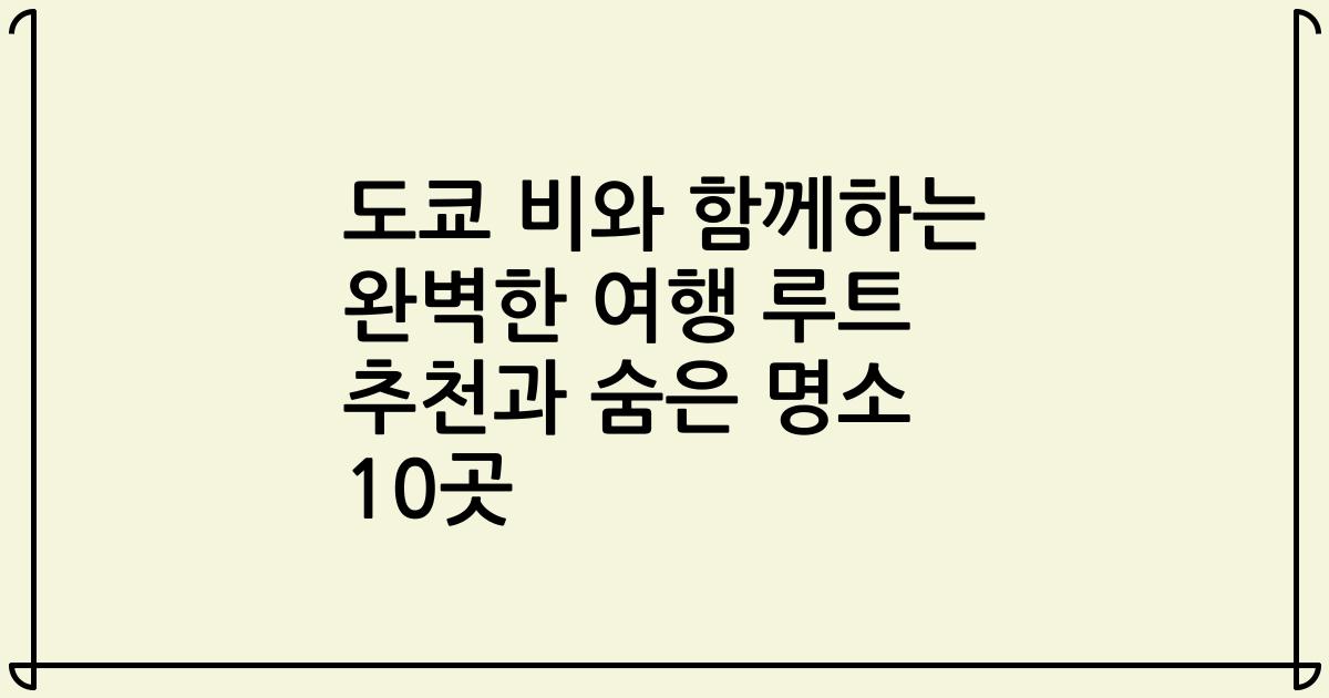 도쿄 비와 함께하는 완벽한 여행 루트 추천과 숨은 명소 10곳