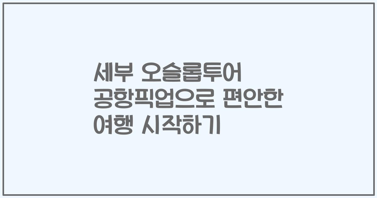 세부 오슬롭투어 공항픽업으로 편안한 여행 시작하기
