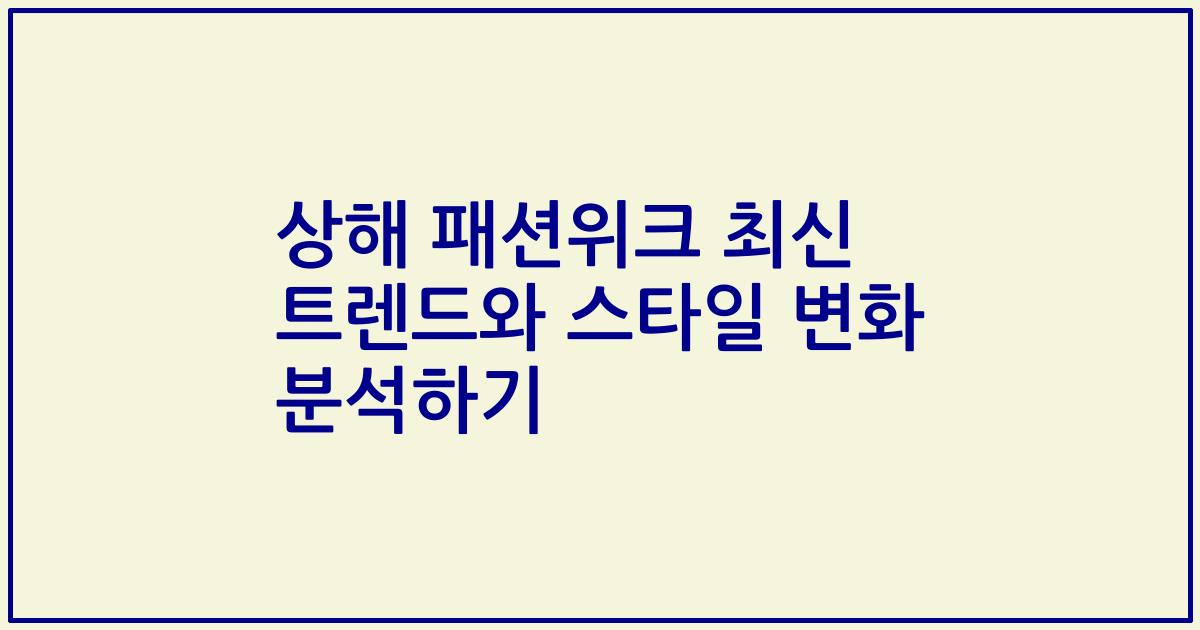 상해 패션위크 최신 트렌드와 스타일 변화 분석하기