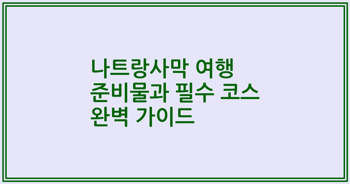나트랑사막 여행 준비물과 필수 코스 완벽 가이드