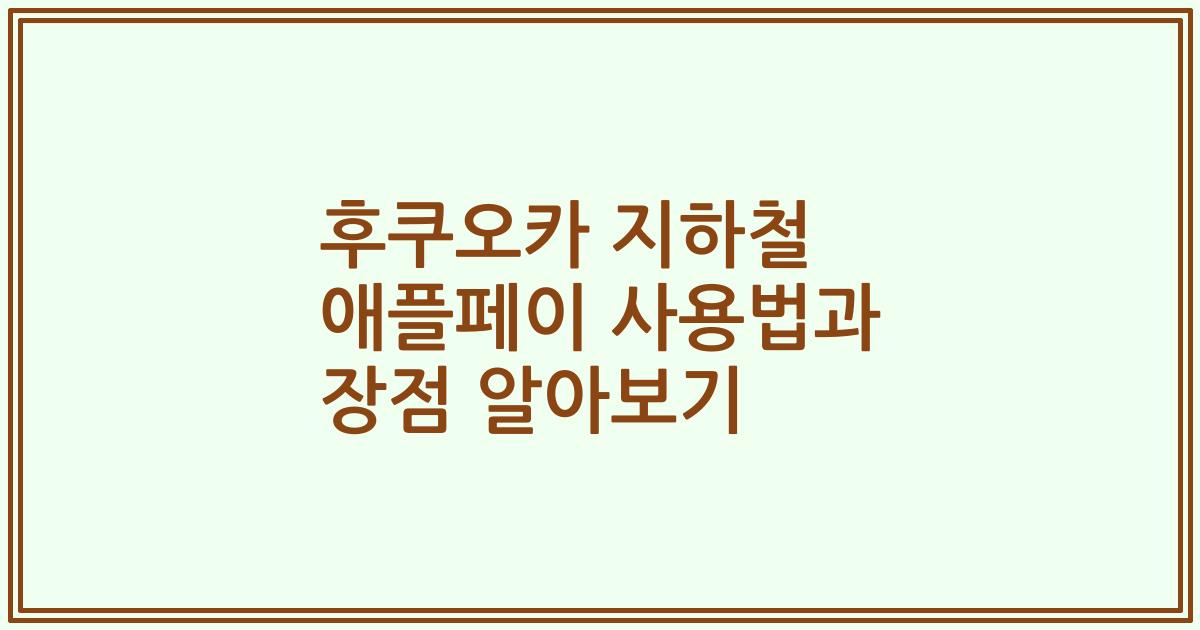 후쿠오카 지하철 애플페이 사용법과 장점 알아보기