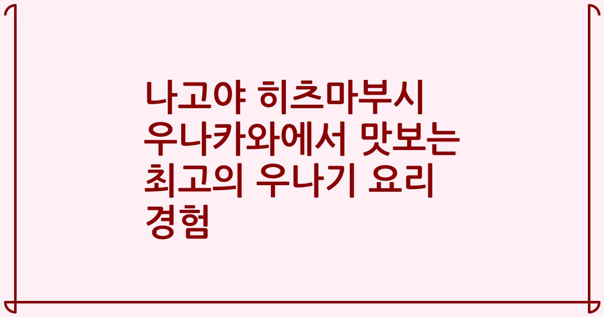 나고야 히츠마부시 우나카와에서 맛보는 최고의 우나기 요리 경험