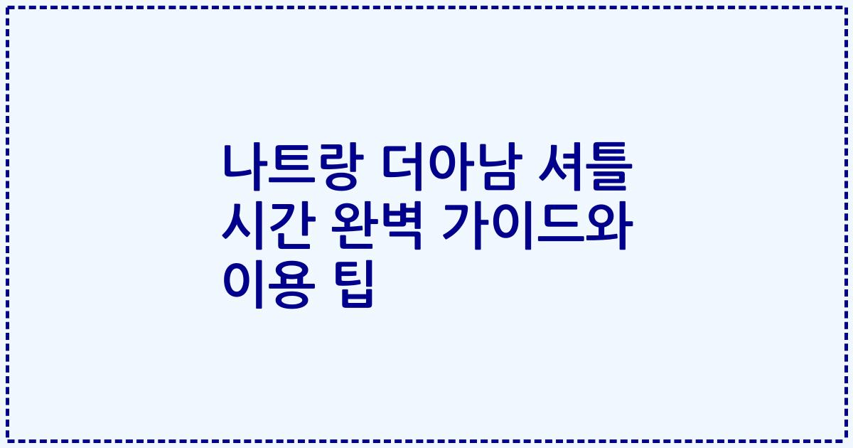나트랑 더아남 셔틀 시간 완벽 가이드와 이용 팁