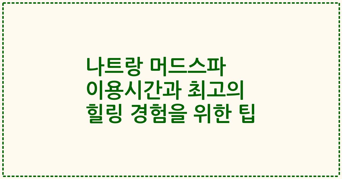 나트랑 머드스파 이용시간과 최고의 힐링 경험을 위한 팁