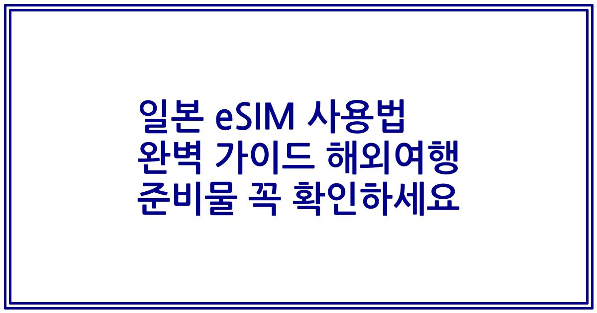 일본 eSIM 사용법 완벽 가이드 해외여행 준비물 꼭 확인하세요