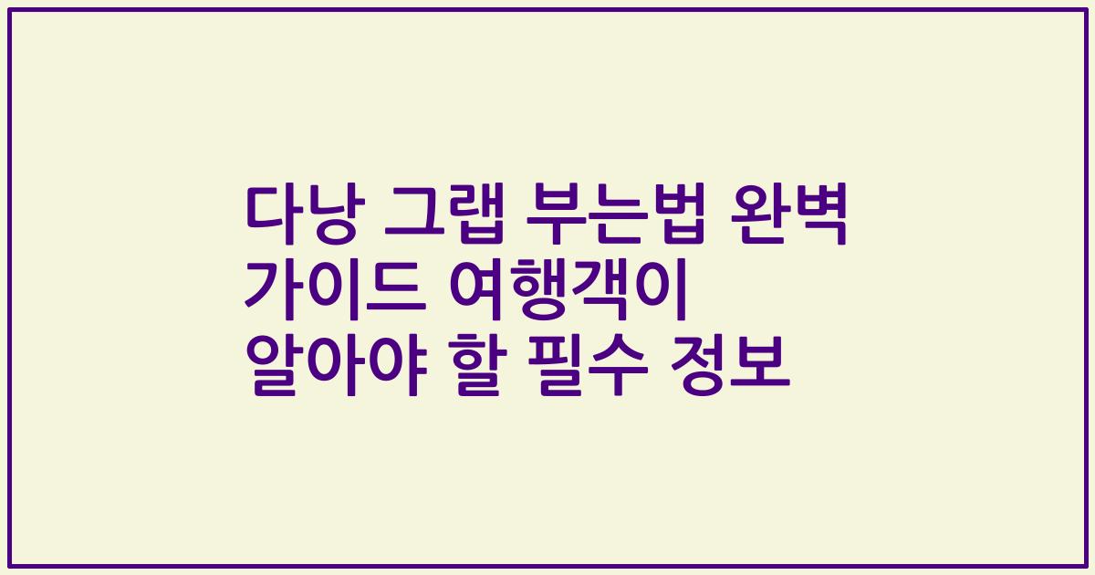 다낭 그랩 부는법 완벽 가이드 여행객이 알아야 할 필수 정보