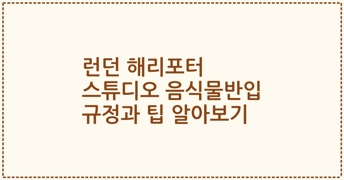 런던 해리포터 스튜디오 음식물반입 규정과 팁 알아보기