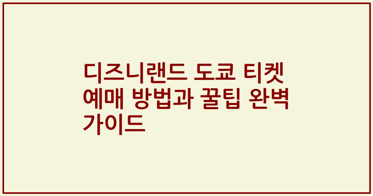 디즈니랜드 도쿄 티켓 예매 방법과 꿀팁 완벽 가이드