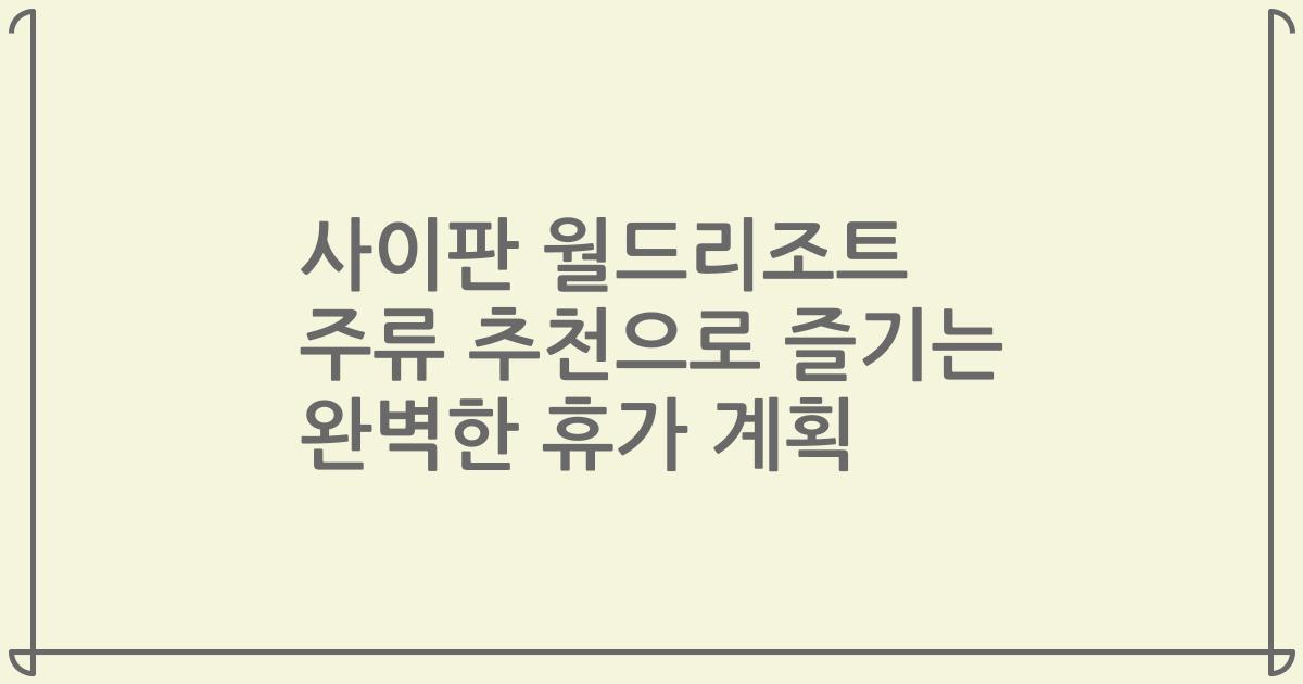 사이판 월드리조트 주류 추천으로 즐기는 완벽한 휴가 계획