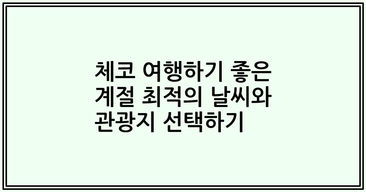 체코 여행하기 좋은 계절 최적의 날씨와 관광지 선택하기