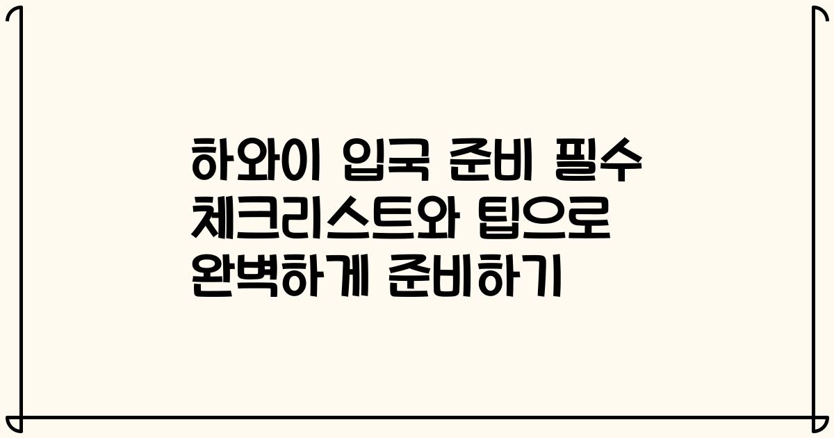 하와이 입국 준비 필수 체크리스트와 팁으로 완벽하게 준비하기