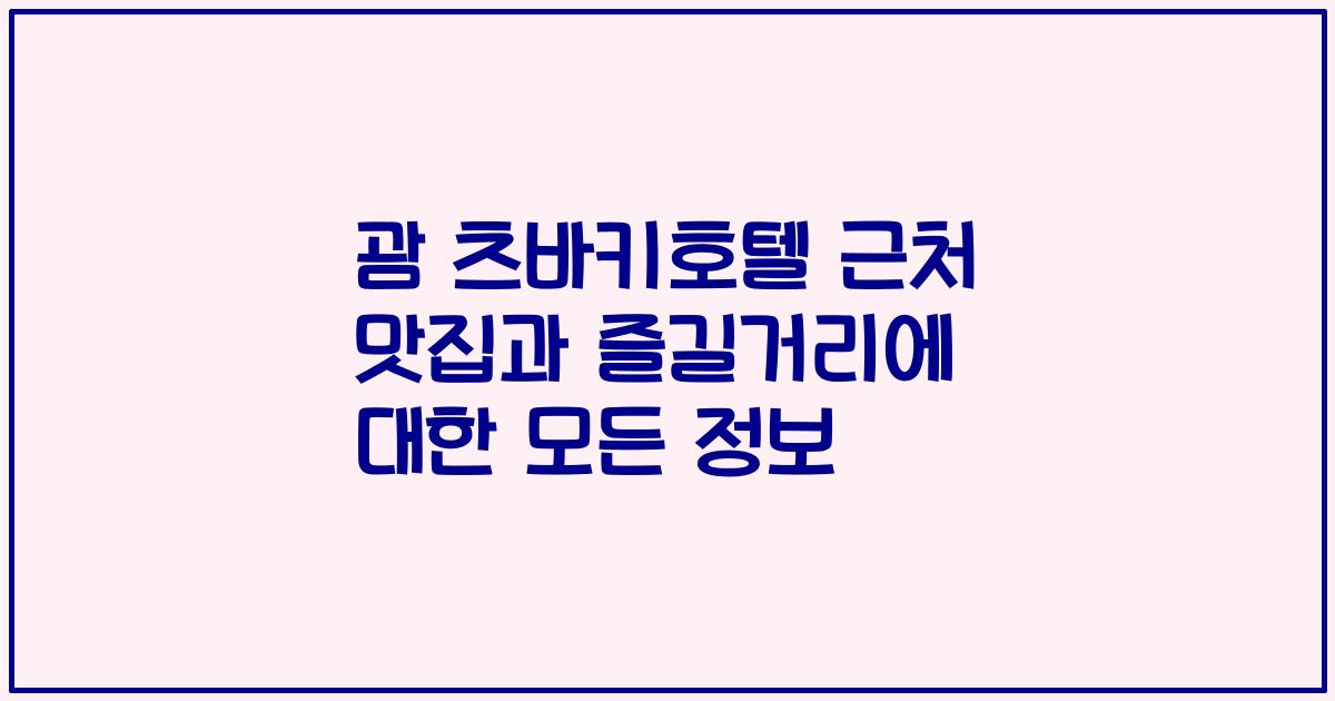 괌 츠바키호텔 근처 맛집과 즐길거리에 대한 모든 정보