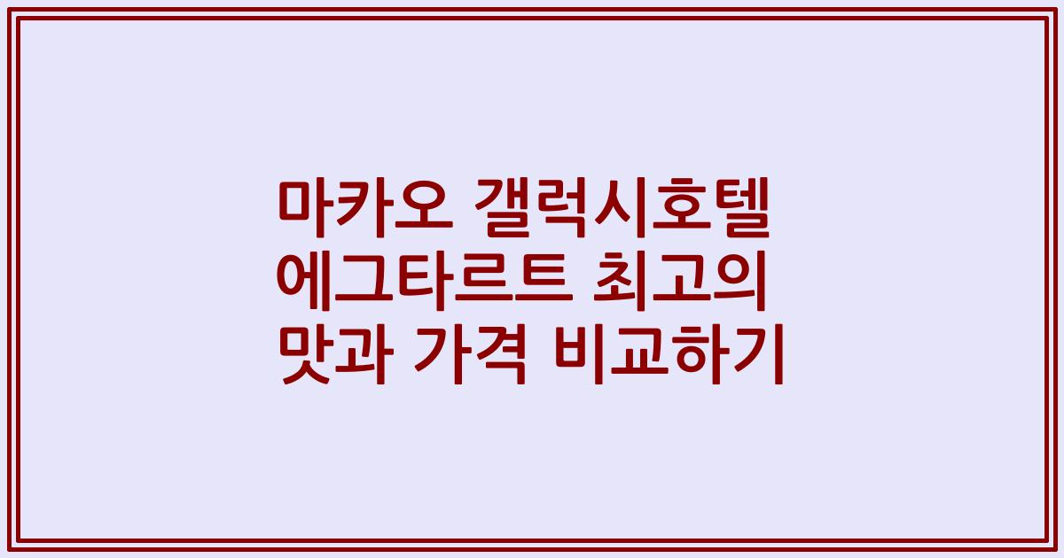마카오 갤럭시호텔 에그타르트 최고의 맛과 가격 비교하기