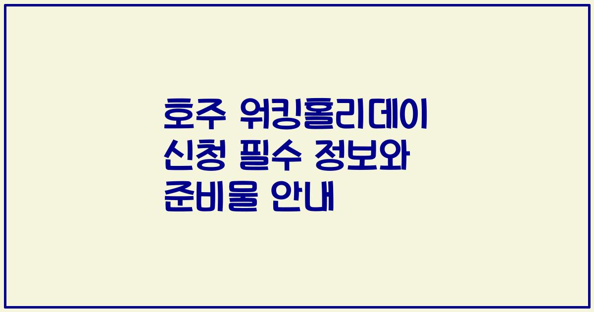 호주 워킹홀리데이 신청 필수 정보와 준비물 안내