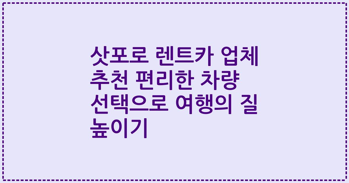 삿포로 렌트카 업체 추천 편리한 차량 선택으로 여행의 질 높이기