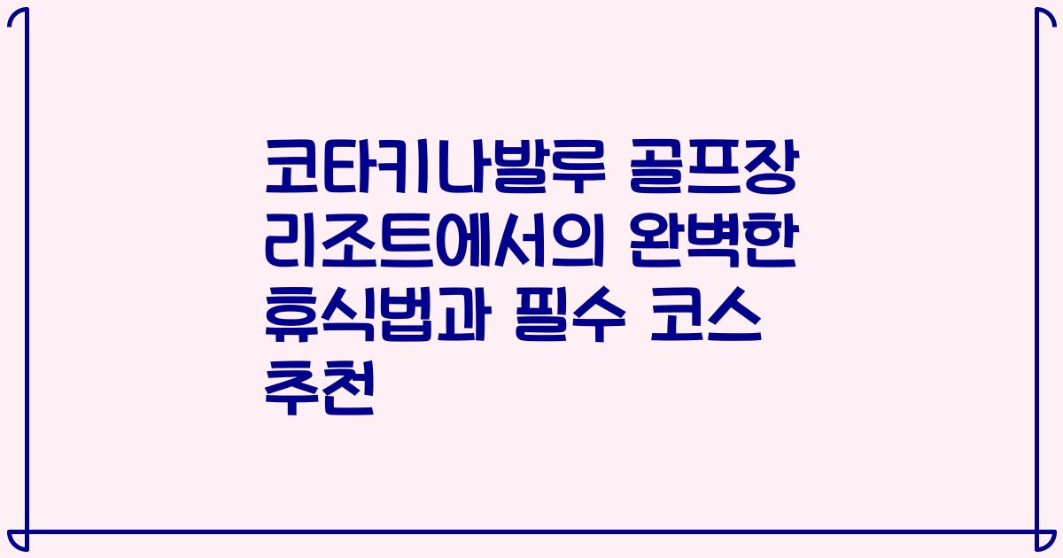코타키나발루 골프장 리조트에서의 완벽한 휴식법과 필수 코스 추천